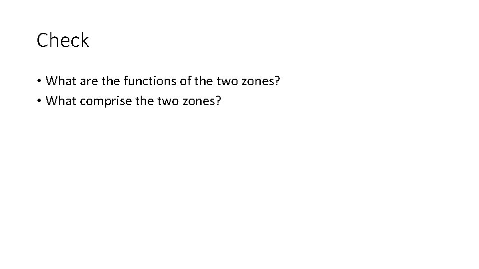 Check • What are the functions of the two zones? • What comprise the