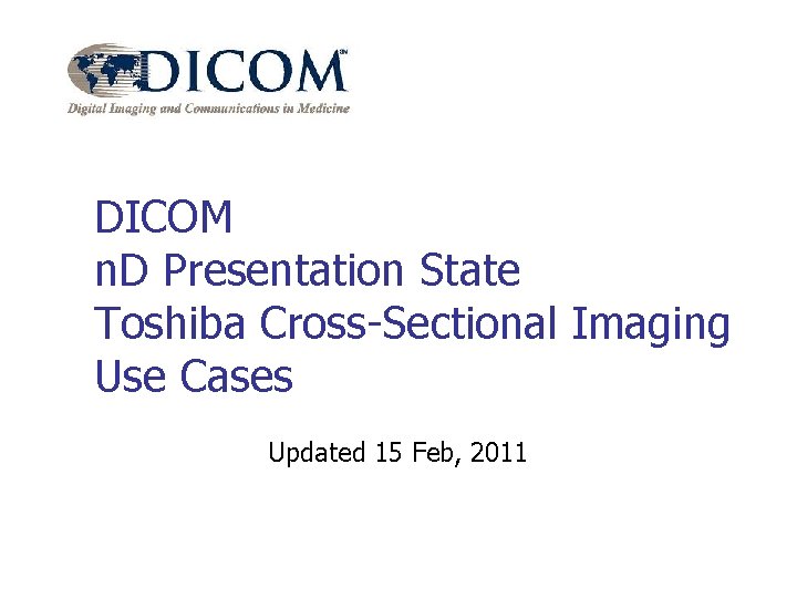 DICOM n. D Presentation State Toshiba Cross-Sectional Imaging Use Cases Updated 15 Feb, 2011