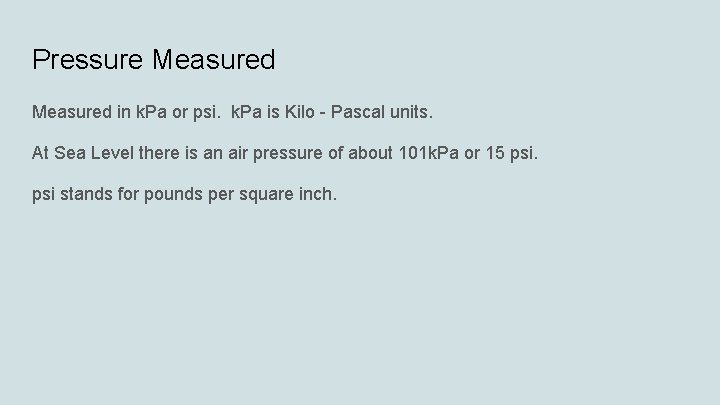 Pressure Measured in k. Pa or psi. k. Pa is Kilo - Pascal units.