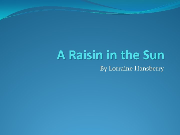 A Raisin in the Sun By Lorraine Hansberry 