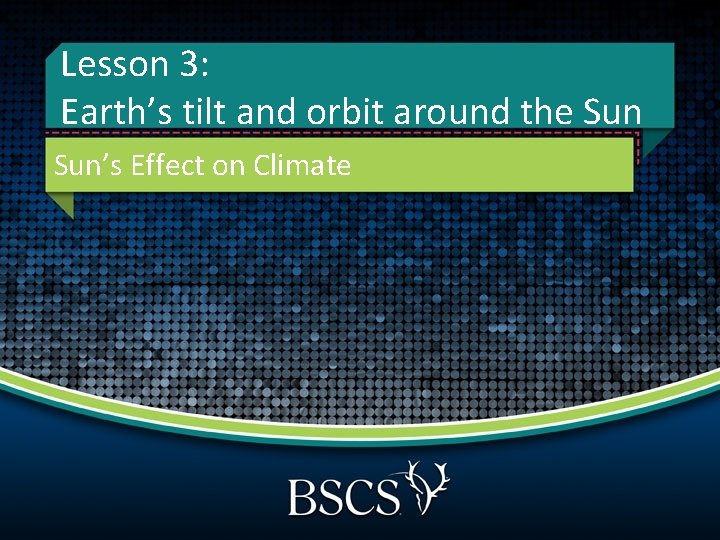 Lesson 3: Earth’s tilt and orbit around the Sun’s Effect on Climate 