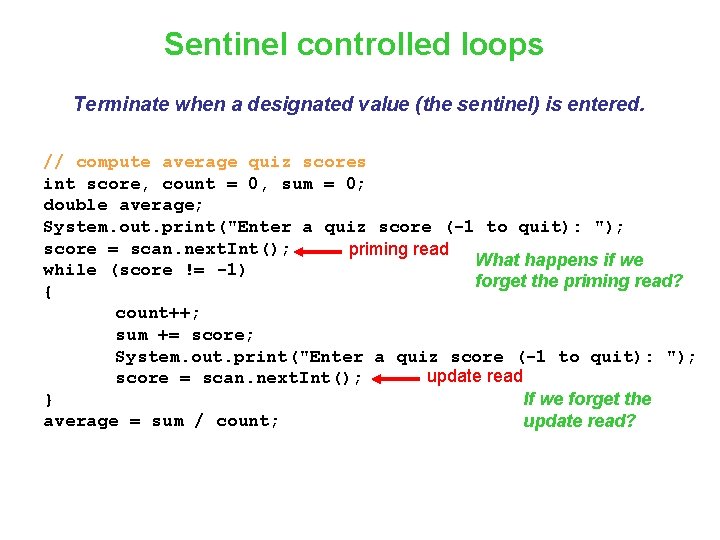Sentinel controlled loops Terminate when a designated value (the sentinel) is entered. // compute