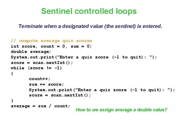 Sentinel controlled loops Terminate when a designated value (the sentinel) is entered. // compute