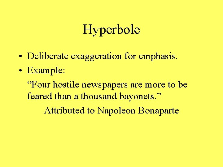 Hyperbole • Deliberate exaggeration for emphasis. • Example: “Four hostile newspapers are more to