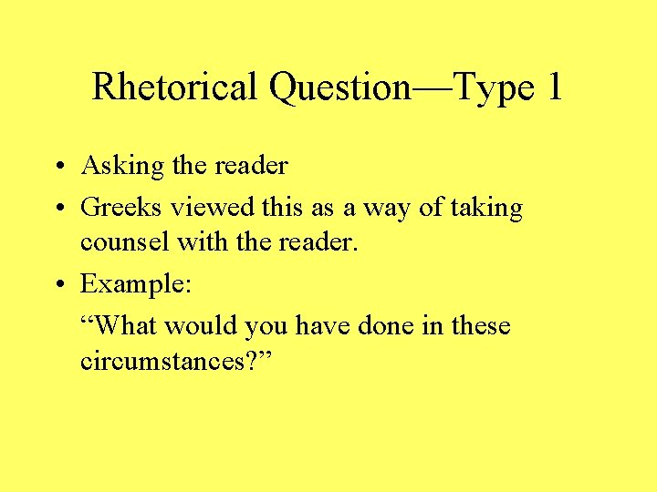 Rhetorical Question—Type 1 • Asking the reader • Greeks viewed this as a way