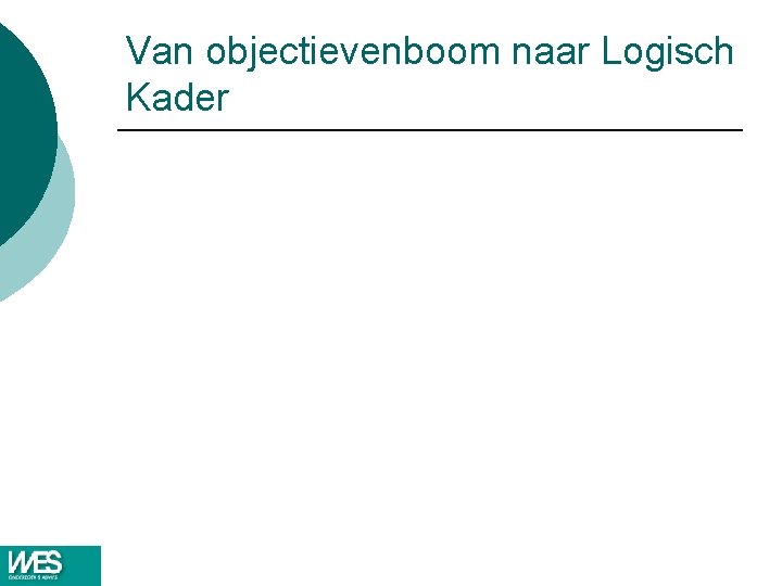 Van objectievenboom naar Logisch Kader Van objectievenboom naar Logisch Kader