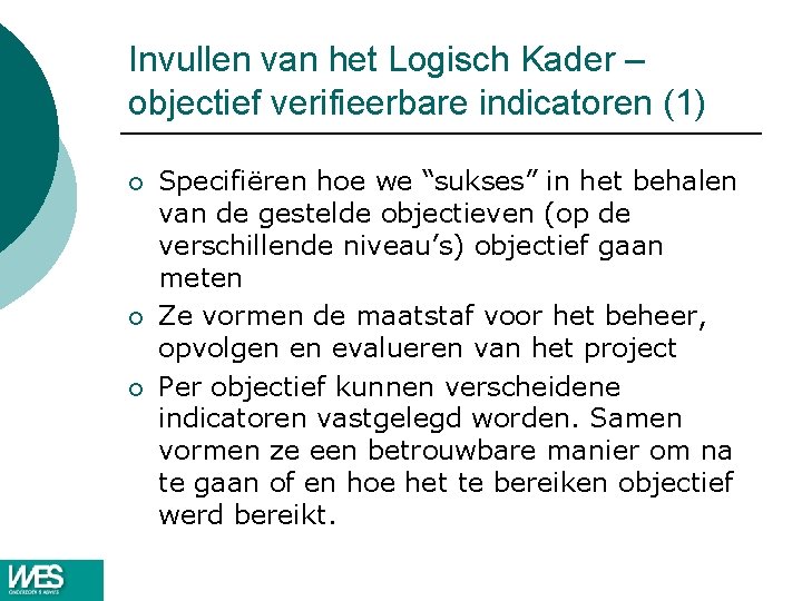 Invullen van het Logisch Kader – objectief verifieerbare indicatoren (1) ¡ ¡ ¡ Specifiëren Invullen van het Logisch Kader – objectief verifieerbare indicatoren (1) ¡ ¡ ¡ Specifiëren