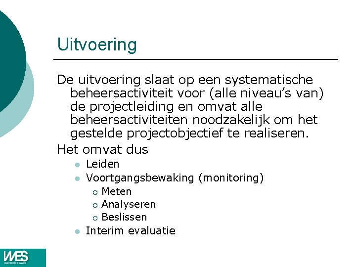 Uitvoering De uitvoering slaat op een systematische beheersactiviteit voor (alle niveau’s van) de projectleiding Uitvoering De uitvoering slaat op een systematische beheersactiviteit voor (alle niveau’s van) de projectleiding