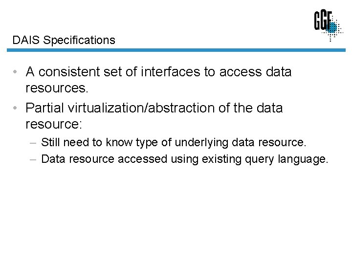DAIS Specifications • A consistent set of interfaces to access data resources. • Partial