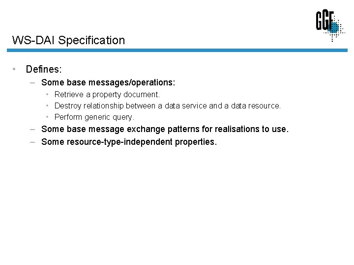 WS-DAI Specification • Defines: – Some base messages/operations: • Retrieve a property document. •