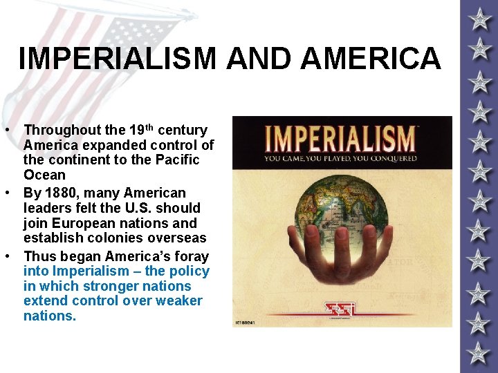 IMPERIALISM AND AMERICA • Throughout the 19 th century America expanded control of the