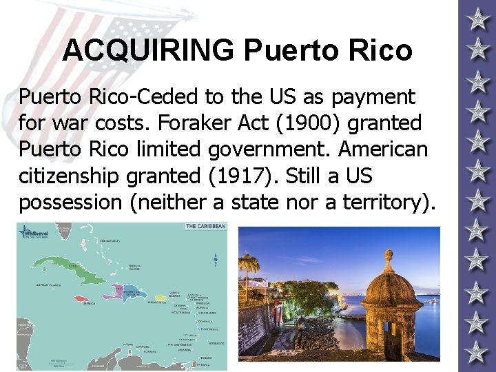 ACQUIRING Puerto Rico-Ceded to the US as payment for war costs. Foraker Act (1900)