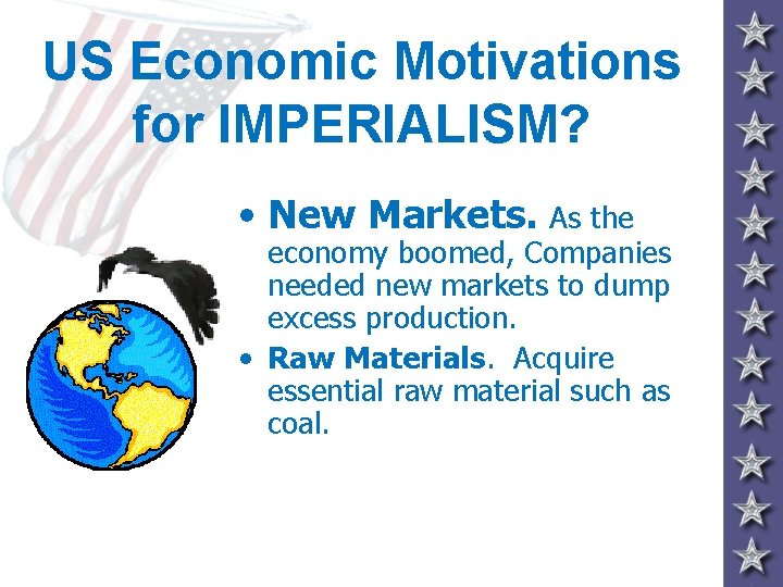 US Economic Motivations for IMPERIALISM? • New Markets. As the economy boomed, Companies needed