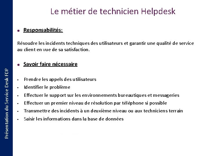 Le métier de technicien Helpdesk Responsabilités: Résoudre les incidents techniques des utilisateurs et garantir