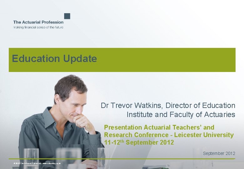 Education Update Dr Trevor Watkins, Director of Education Institute and Faculty of Actuaries Presentation