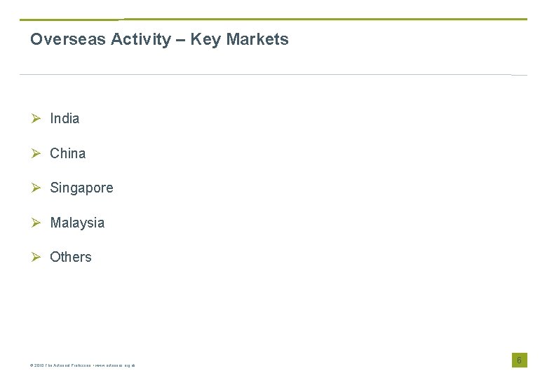 Overseas Activity – Key Markets Ø India Ø China Ø Singapore Ø Malaysia Ø