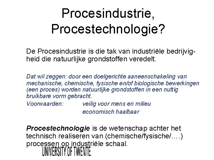 Procesindustrie, Procestechnologie? De Procesindustrie is die tak van industriële bedrijvigheid die natuurlijke grondstoffen veredelt.