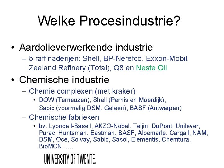 Welke Procesindustrie? • Aardolieverwerkende industrie – 5 raffinaderijen: Shell, BP-Nerefco, Exxon-Mobil, Zeeland Refinery (Total),