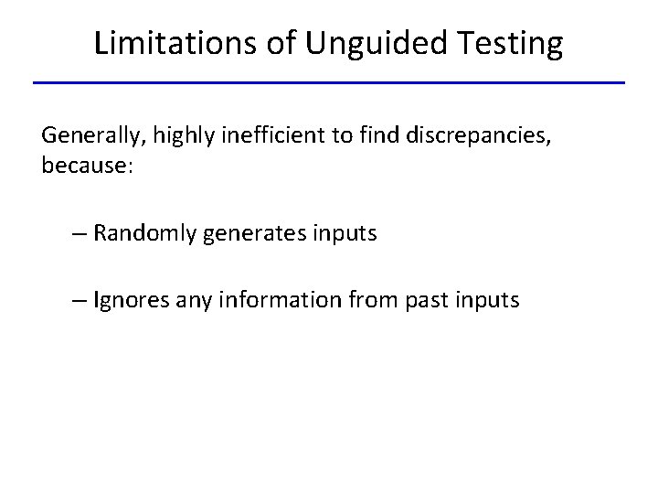 Limitations of Unguided Testing Generally, highly inefficient to find discrepancies, because: – Randomly generates