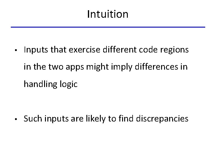 Intuition • Inputs that exercise different code regions in the two apps might imply