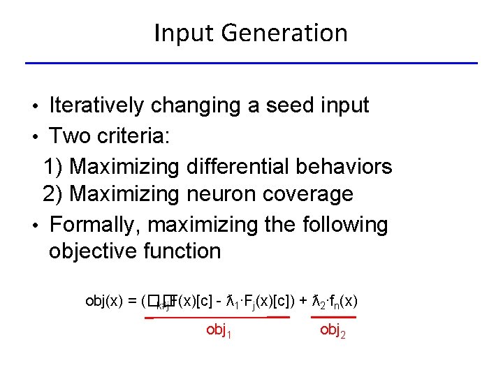 Input Generation • Iteratively changing a seed input • Two criteria: 1) Maximizing differential