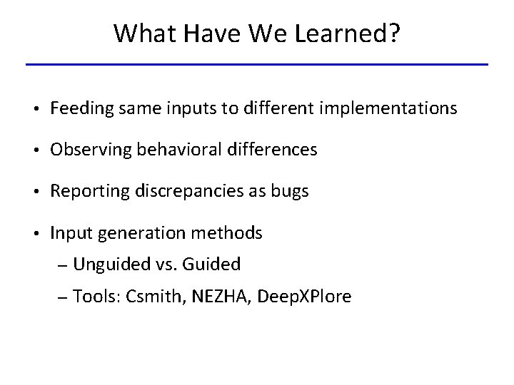 What Have We Learned? • Feeding same inputs to different implementations • Observing behavioral