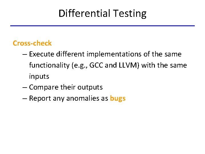 Differential Testing Cross-check – Execute different implementations of the same functionality (e. g. ,