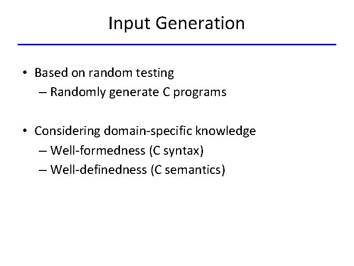 Input Generation • Based on random testing – Randomly generate C programs • Considering