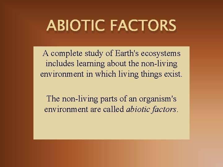ABIOTIC FACTORS A complete study of Earth's ecosystems includes learning about the non-living environment