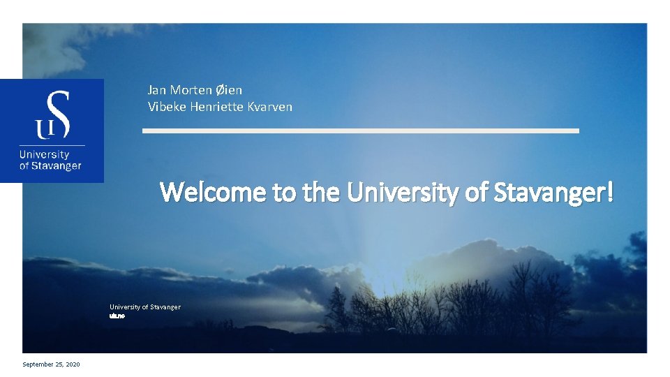 Jan Morten Øien Vibeke Henriette Kvarven Welcome to the University of Stavanger! University of