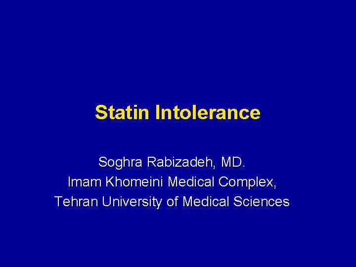 Statin Intolerance Soghra Rabizadeh, MD. Imam Khomeini Medical Complex, Tehran University of Medical Sciences