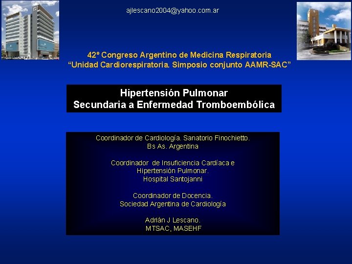 ajlescano 2004@yahoo. com. ar 42º Congreso Argentino de Medicina Respiratoria “Unidad Cardiorespiratoria. Simposio conjunto