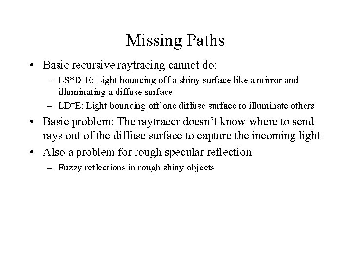 Missing Paths • Basic recursive raytracing cannot do: – LS*D+E: Light bouncing off a