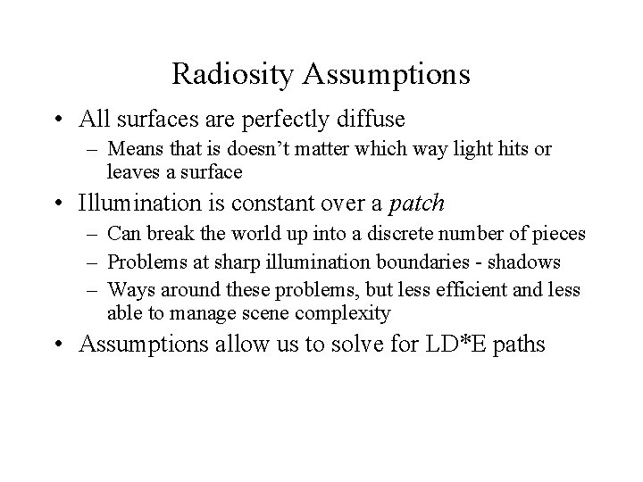 Radiosity Assumptions • All surfaces are perfectly diffuse – Means that is doesn’t matter