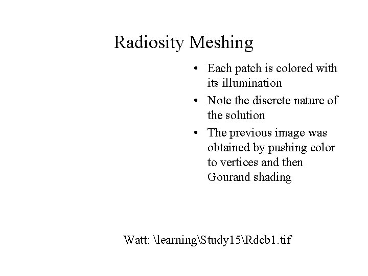 Radiosity Meshing • Each patch is colored with its illumination • Note the discrete