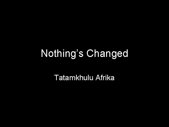 Nothing’s Changed Tatamkhulu Afrika 