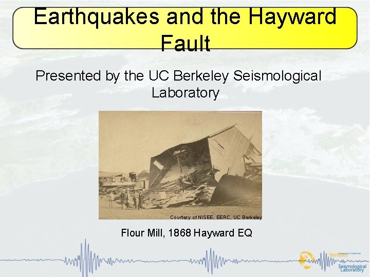 Earthquakes and the Hayward Fault Presented by the UC Berkeley Seismological Laboratory Courtesy of