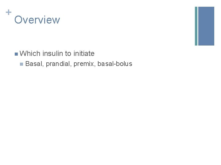 + Overview n Which insulin to initiate n Basal, prandial, premix, basal-bolus 