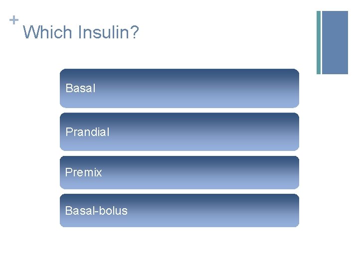 + Which Insulin? Basal Prandial Premix Basal-bolus 