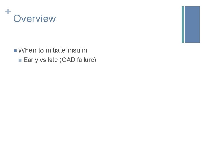 + Overview n When to initiate insulin n Early vs late (OAD failure) 