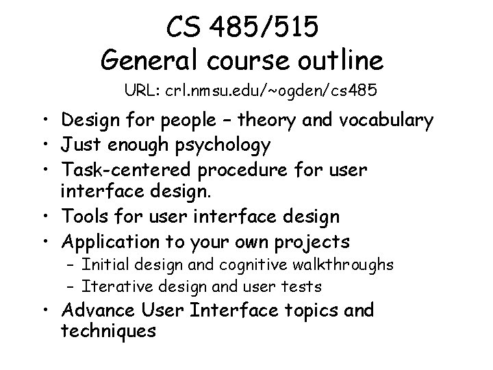 CS 485/515 General course outline URL: crl. nmsu. edu/~ogden/cs 485 • Design for people