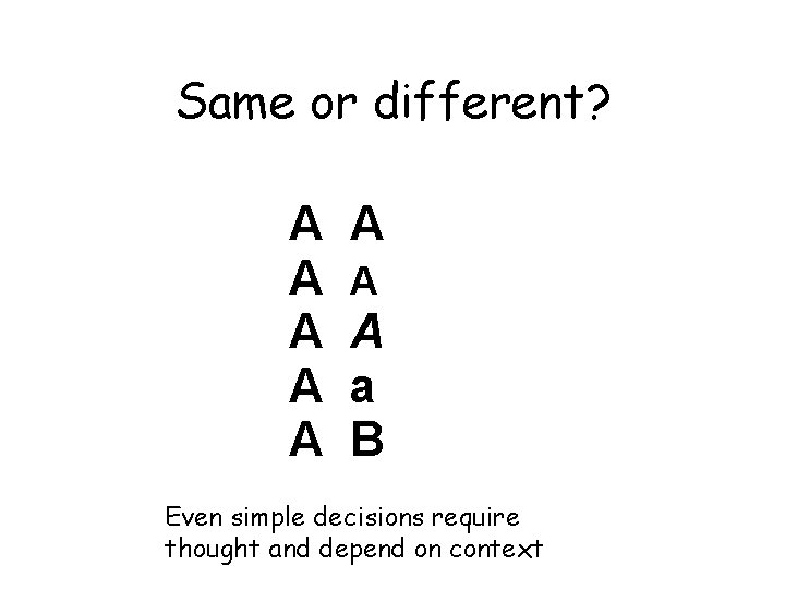 Same or different? A A A A a B Even simple decisions require thought