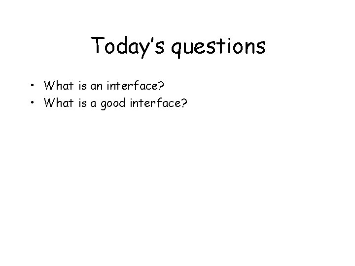 Today’s questions • What is an interface? • What is a good interface? 