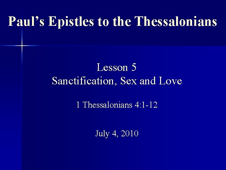 Paul’s Epistles to the Thessalonians Lesson 5 Sanctification, Sex and Love 1 Thessalonians 4: