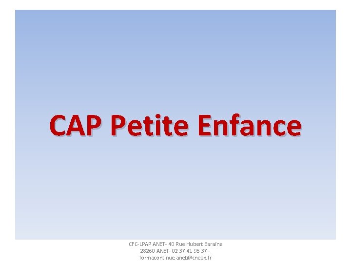 CAP Petite Enfance CFC-LPAP ANET- 40 Rue Hubert Baraine 28260 ANET- 02 37 41
