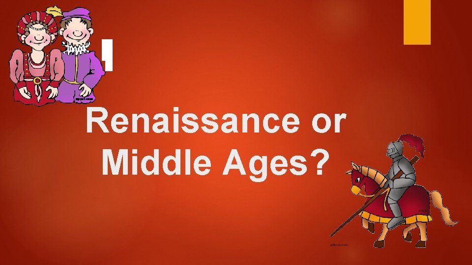 Renaissance or Middle Ages? Renaissance or Middle Ages?