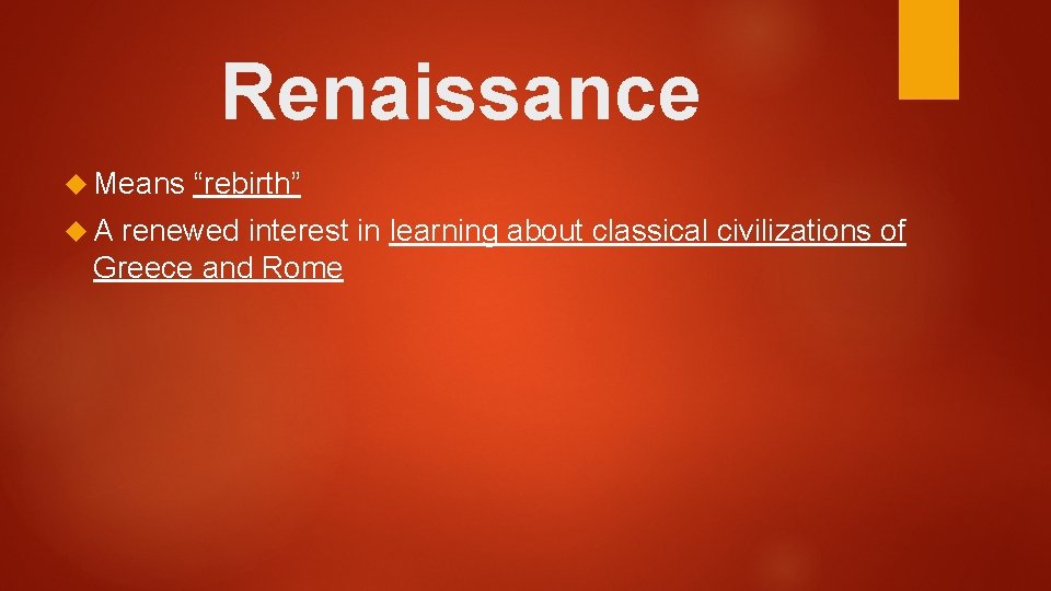 Renaissance Means A “rebirth” renewed interest in learning about classical civilizations of Greece and Renaissance Means A “rebirth” renewed interest in learning about classical civilizations of Greece and