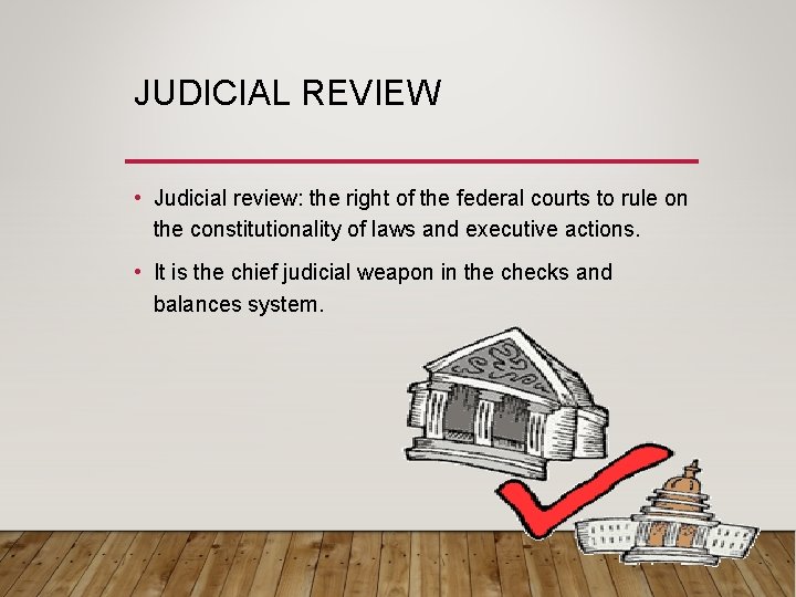 JUDICIAL REVIEW • Judicial review: the right of the federal courts to rule on