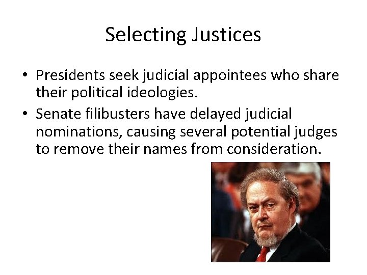 Selecting Justices • Presidents seek judicial appointees who share their political ideologies. • Senate