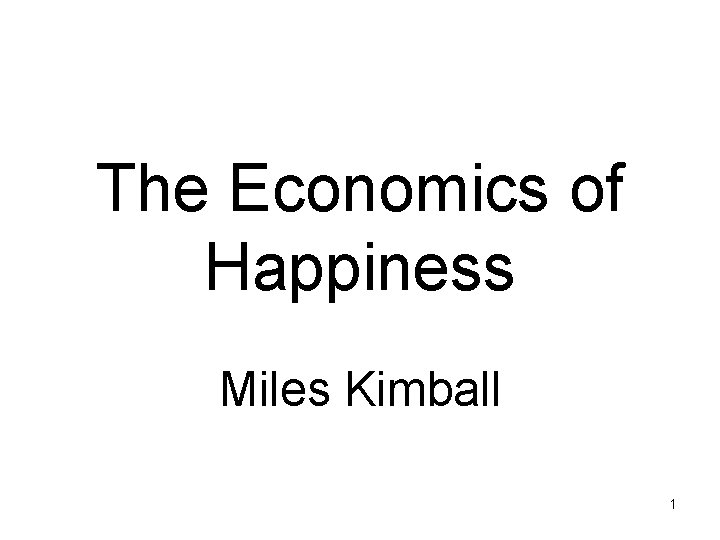 The Economics of Happiness Miles Kimball 1 